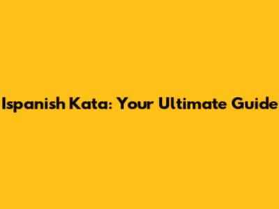 Ispanish Kata: Your Ultimate Guide
