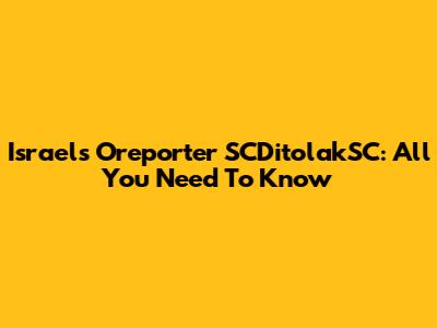 Israel's Oreporter SCDitolakSC: All You Need To Know