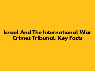 Israel And The International War Crimes Tribunal: Key Facts