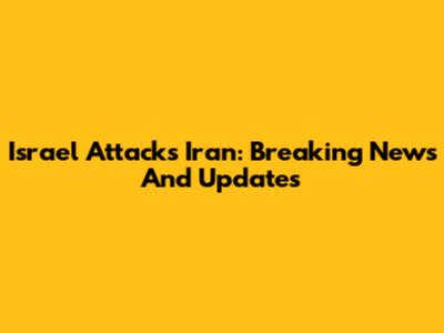 Israel Attacks Iran: Breaking News And Updates