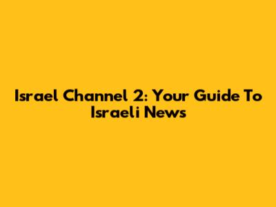 Israel Channel 2: Your Guide To Israeli News