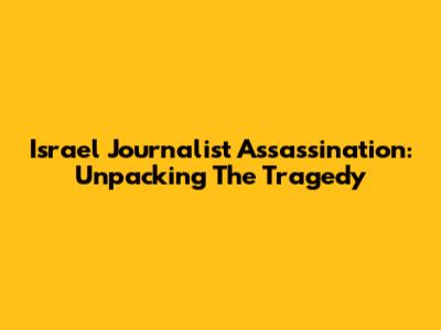 Israel Journalist Assassination: Unpacking The Tragedy