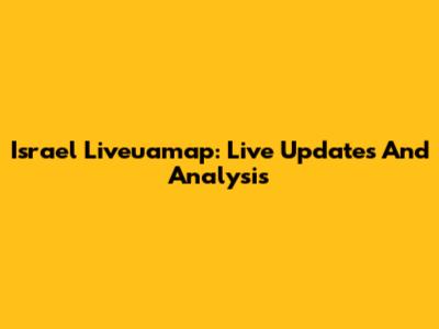Israel Liveuamap: Live Updates And Analysis