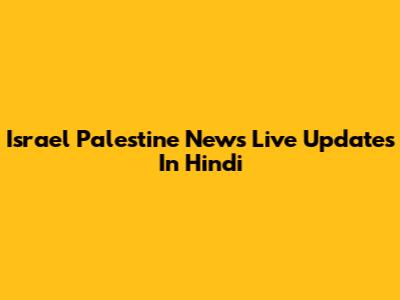 Israel Palestine News Live Updates In Hindi