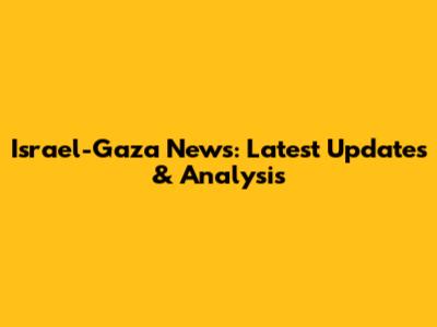 Israel-Gaza News: Latest Updates & Analysis
