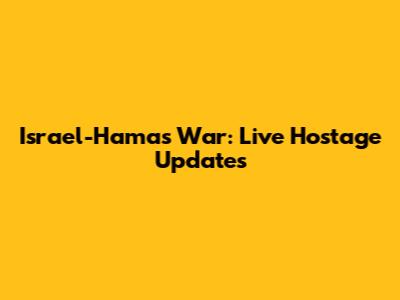 Israel-Hamas War: Live Hostage Updates