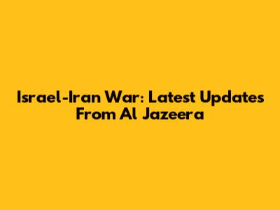 Israel-Iran War: Latest Updates From Al Jazeera
