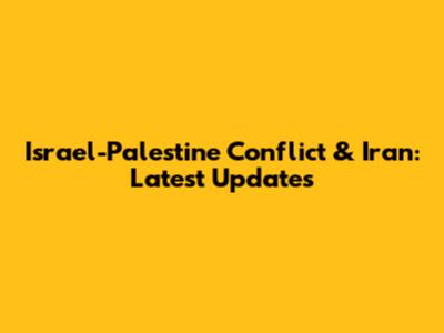 Israel-Palestine Conflict & Iran: Latest Updates