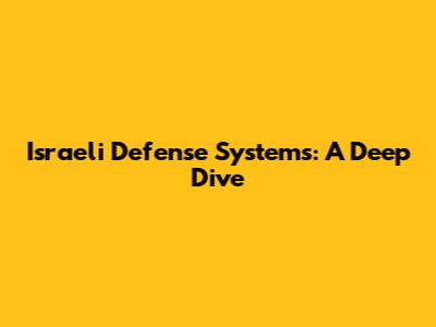 Israeli Defense Systems: A Deep Dive