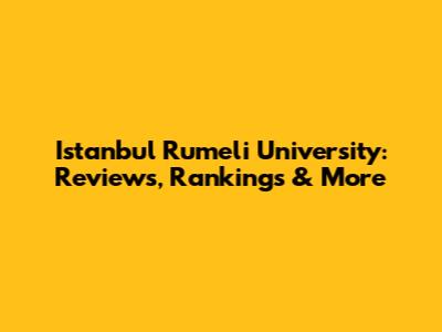 Istanbul Rumeli University: Reviews, Rankings & More