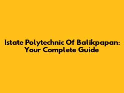 Istate Polytechnic Of Balikpapan: Your Complete Guide
