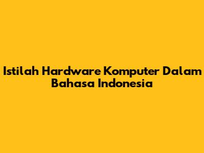 Istilah Hardware Komputer Dalam Bahasa Indonesia