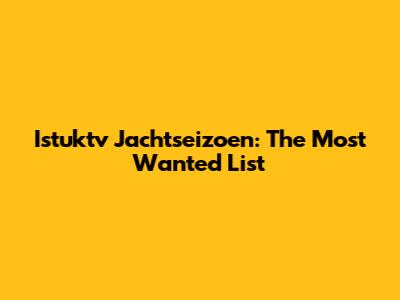 Istuktv Jachtseizoen: The Most Wanted List