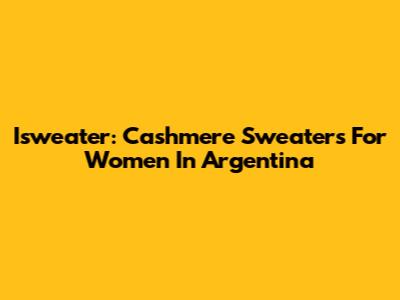 Isweater: Cashmere Sweaters For Women In Argentina