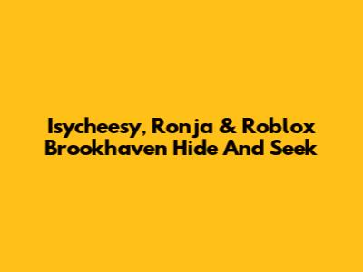 Isycheesy, Ronja & Roblox Brookhaven Hide And Seek