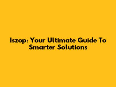 Iszop: Your Ultimate Guide To Smarter Solutions
