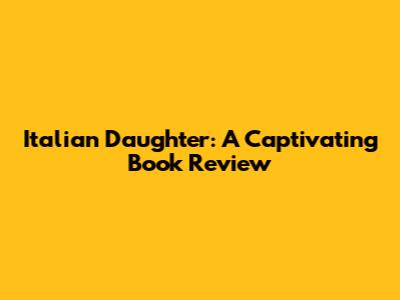Italian Daughter: A Captivating Book Review