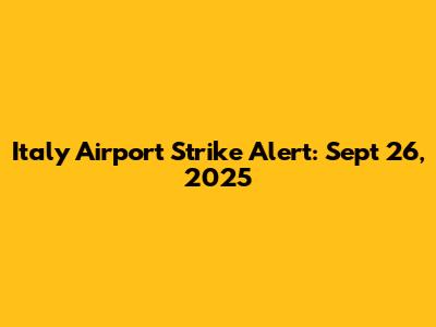 Italy Airport Strike Alert: Sept 26, 2025