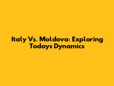 Italy Vs. Moldova: Exploring Today's Dynamics