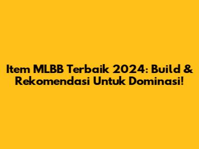 Item MLBB Terbaik 2024: Build & Rekomendasi Untuk Dominasi!