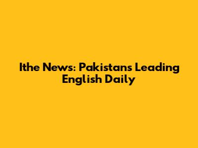 Ithe News: Pakistan's Leading English Daily