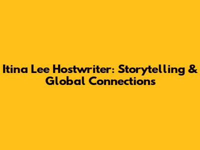 Itina Lee Hostwriter: Storytelling & Global Connections