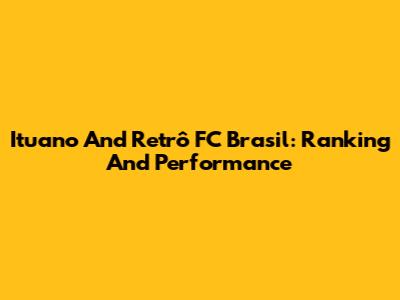 Ituano And Retrô FC Brasil: Ranking And Performance