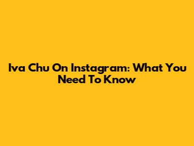 Iva Chu On Instagram: What You Need To Know