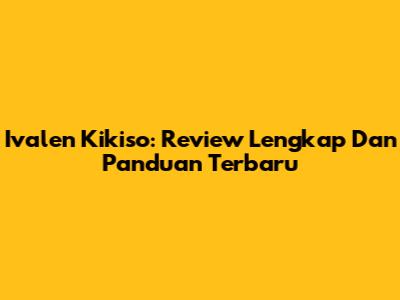 Ivalen Kikiso: Review Lengkap Dan Panduan Terbaru