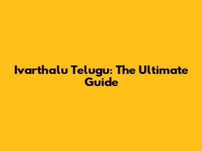Ivarthalu Telugu: The Ultimate Guide