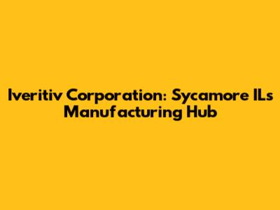 Iveritiv Corporation: Sycamore IL's Manufacturing Hub