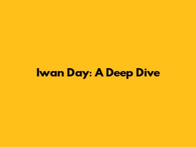Iwan Day: A Deep Dive
