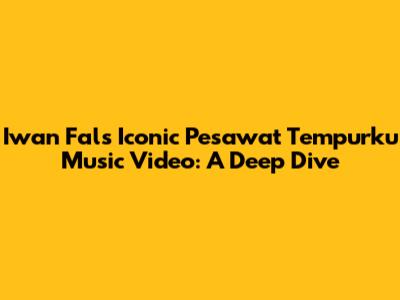 Iwan Fals' Iconic 'Pesawat Tempurku' Music Video: A Deep Dive