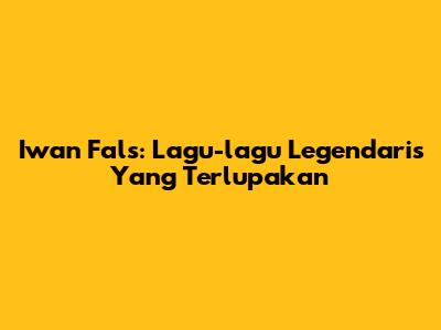 Iwan Fals: Lagu-lagu Legendaris Yang Terlupakan