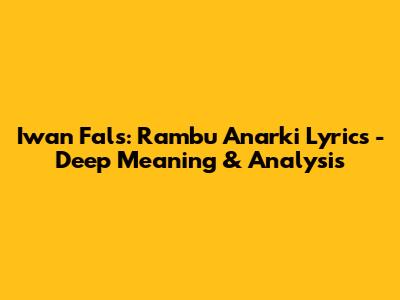 Iwan Fals: Rambu Anarki Lyrics - Deep Meaning & Analysis