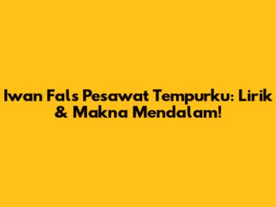 Iwan Fals Pesawat Tempurku: Lirik & Makna Mendalam!