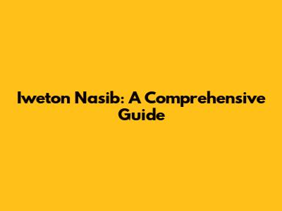 Iweton Nasib: A Comprehensive Guide