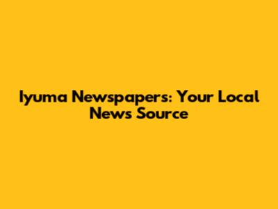 Iyuma Newspapers: Your Local News Source