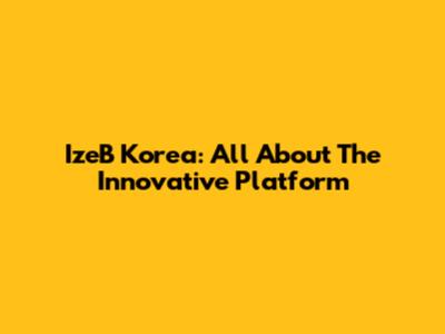 IzeB Korea: All About The Innovative Platform