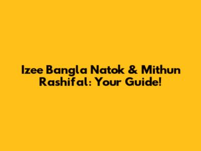 Izee Bangla Natok & Mithun Rashifal: Your Guide!