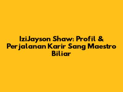 IziJayson Shaw: Profil & Perjalanan Karir Sang Maestro Biliar