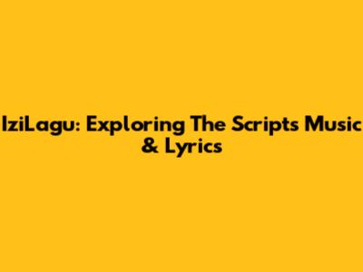 IziLagu: Exploring The Script's Music & Lyrics