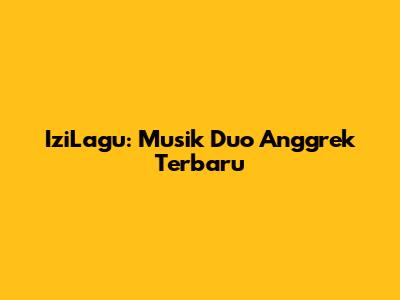 IziLagu: Musik Duo Anggrek Terbaru