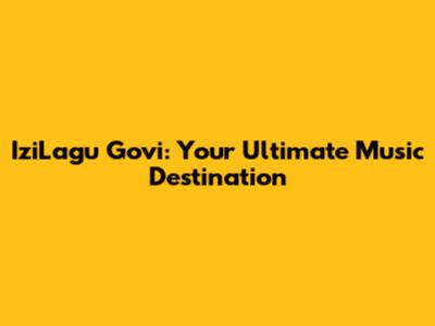 IziLagu Govi: Your Ultimate Music Destination
