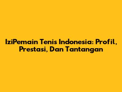 IziPemain Tenis Indonesia: Profil, Prestasi, Dan Tantangan