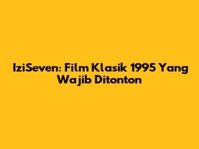 IziSeven: Film Klasik 1995 Yang Wajib Ditonton