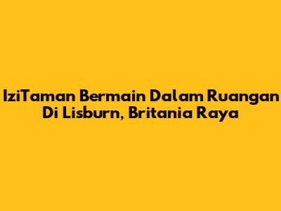IziTaman Bermain Dalam Ruangan Di Lisburn, Britania Raya