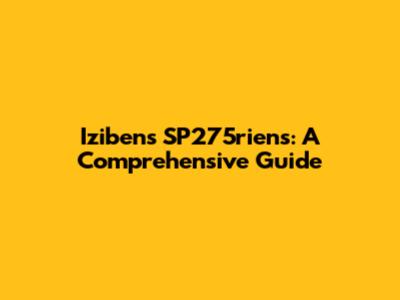 Izibens SP275riens: A Comprehensive Guide