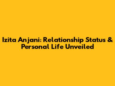 Izita Anjani: Relationship Status & Personal Life Unveiled
