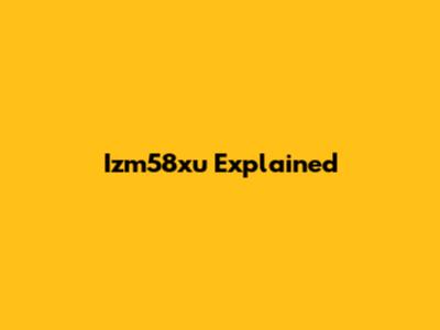Izm58xu Explained
